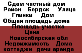 Сдам частный дом  › Район ­ Бердск  › Улица ­ Глинки  › Дом ­ 19  › Общая площадь дома ­ 21 › Площадь участка ­ 800 › Цена ­ 7 000 - Новосибирская обл. Недвижимость » Дома, коттеджи, дачи аренда   